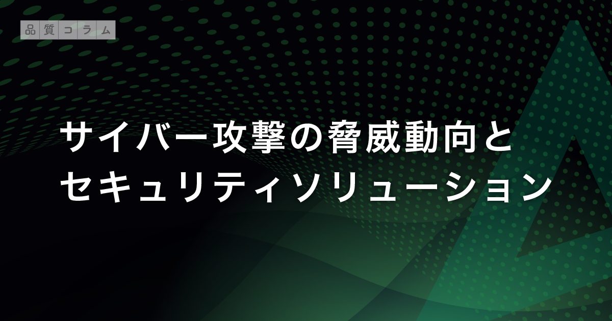 サイバー攻撃の脅威動向とセキュリティソリューション