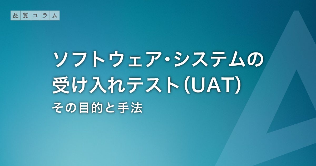 ソフトウェア・システムの受け入れテスト（UAT）｜その目的と手法