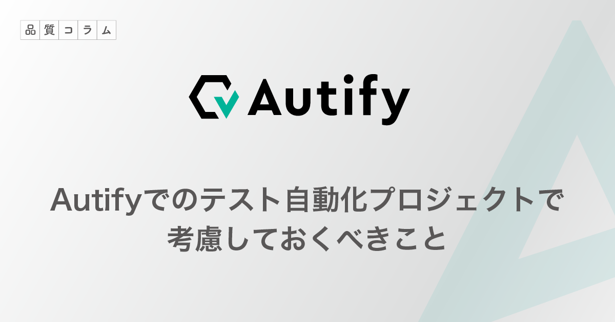 Autifyでのテスト自動化プロジェクトで考慮しておくべきこと