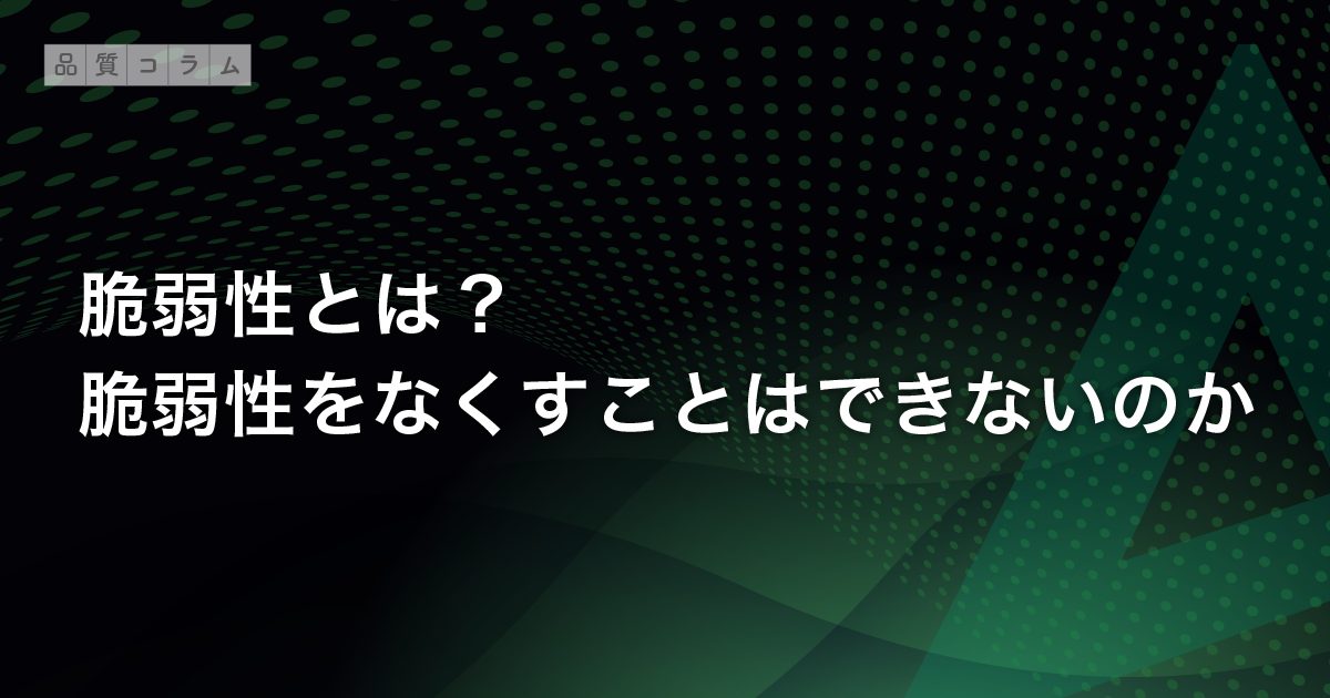 脆弱性とは？脆弱性をなくすことはできないのか