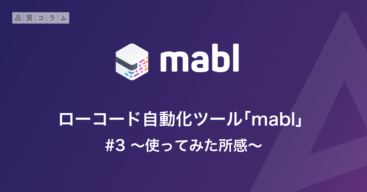 ローコード自動化ツール「mabl」#3 ～使ってみた所感～