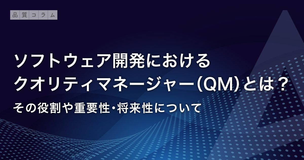 ソフトウェア開発におけるクオリティマネージャー（QM）とは？その役割や重要性・将来性について