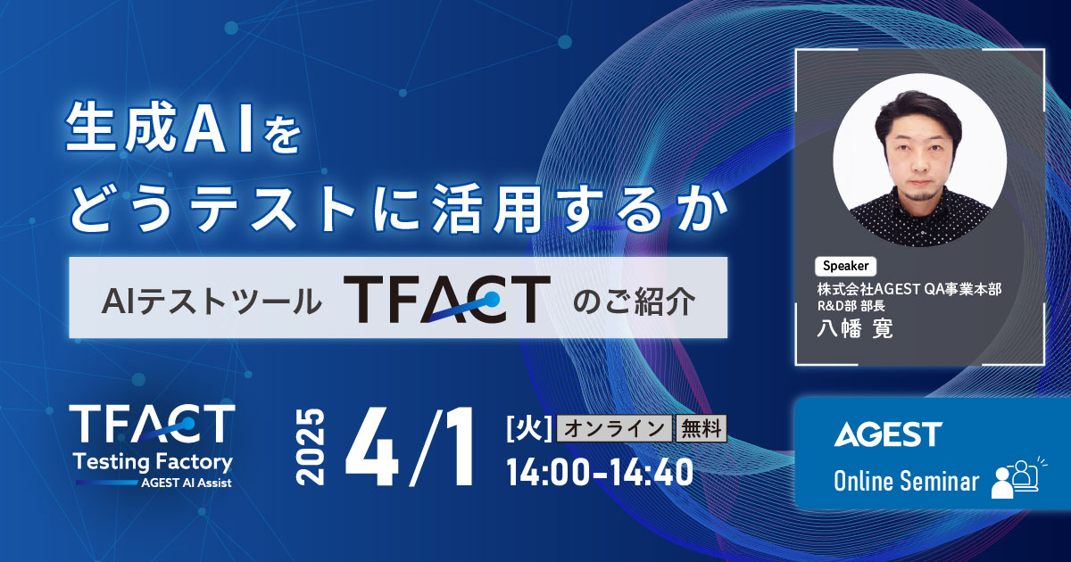 2025年4月1日（火）開催オンラインセミナー｜生成AIをどうテストに活用するか？～AIテストツール「TFACT」のご紹介～