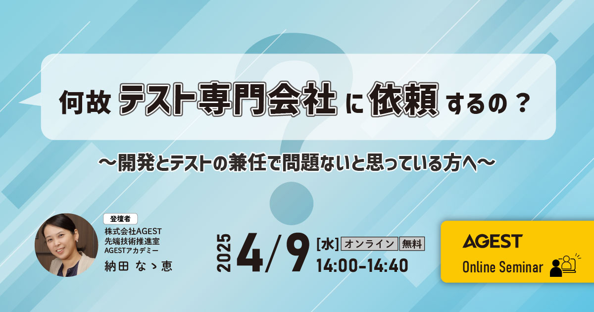 2025年4月9日（水）開催オンラインセミナー｜何故テスト専門会社に依頼するの？～開発とテストの兼任で問題ないと思っている方へ～