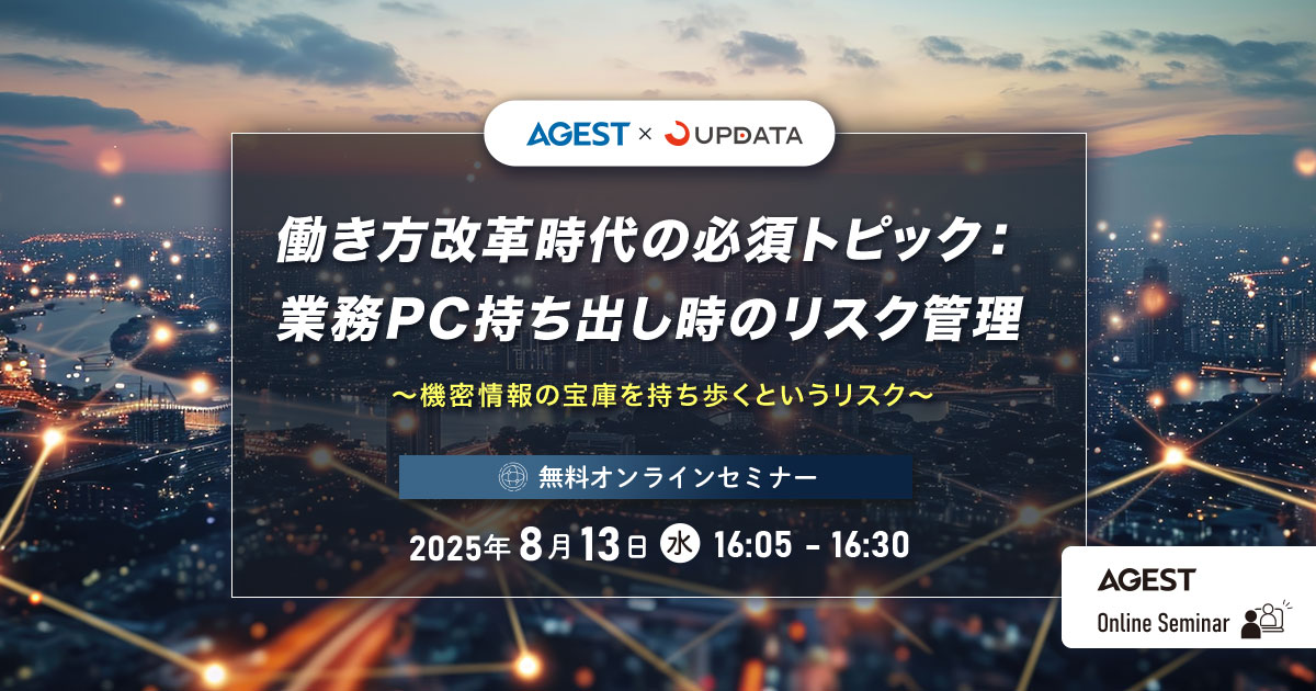 2025年8月13日(水)開催オンラインセミナー|働き方改革時代の必須トピック:業務PC持ち出し時のリスク管理~機密情報の宝庫を持ち歩くというリスク~