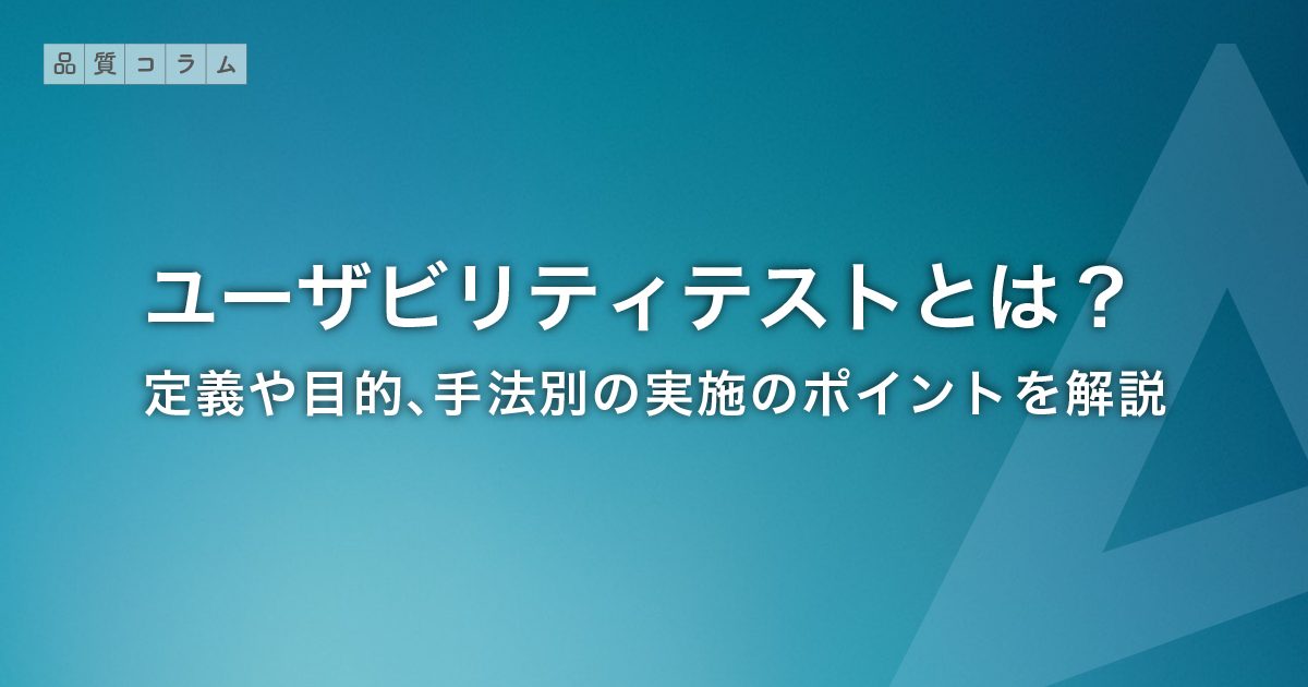 ユーザビリティテストとは?定義や目的、手法別の実施のポイントを解説