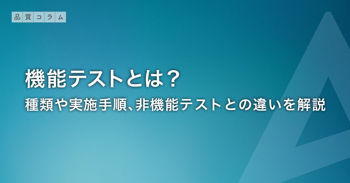 機能テストとは？種類や実施手順、非機能テストとの違いを解説
