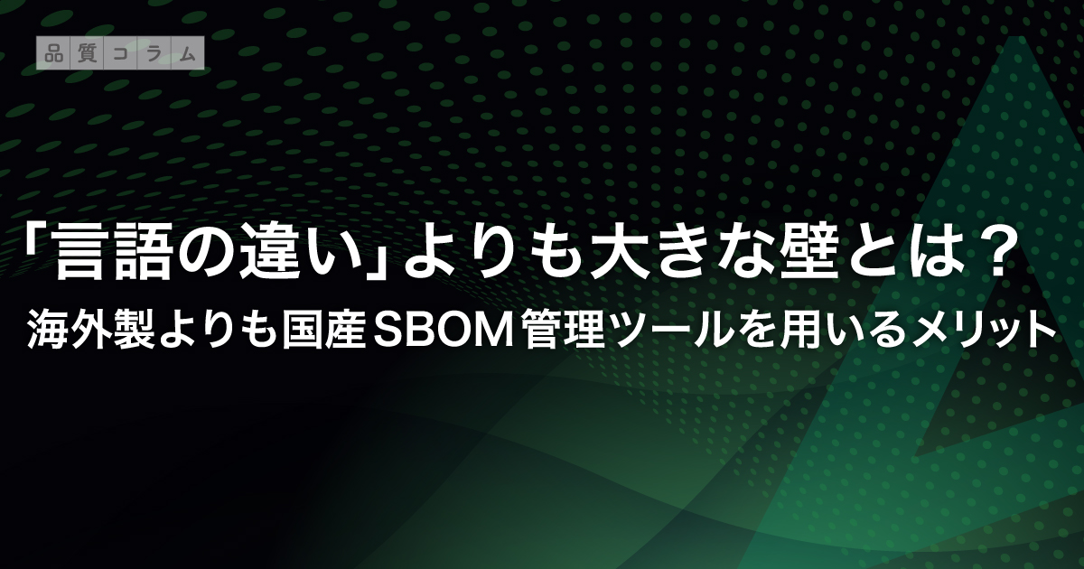 「言語の違い」よりも大きな壁とは？海外製よりも国産SBOM管理ツールを用いるメリット