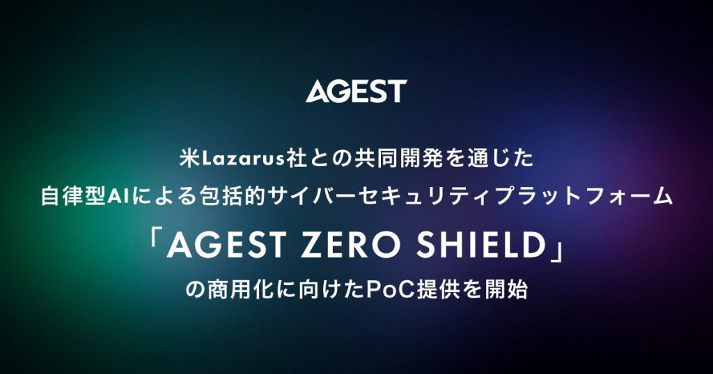 AGEST、米Lazarus社との共同開発を通じた「自律型AIによる包括的サイバーセキュリティプラットフォーム『AGEST ZERO SHIELD』の商用化に向けたPoC提供を開始