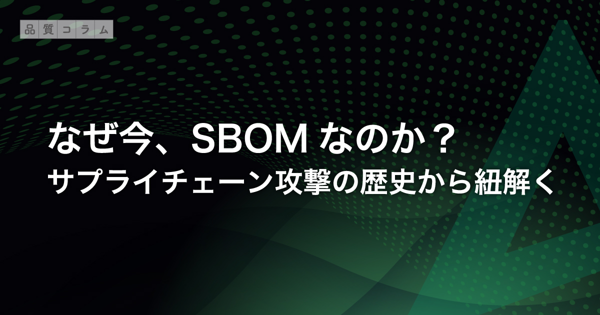 なぜ今、SBOMなのか？ サプライチェーン攻撃の歴史から紐解く